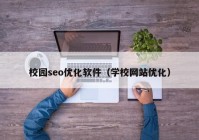 校园seo优化软件（学校网站优化）