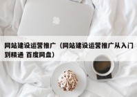 网站建设运营推广（网站建设运营推广从入门到精通 百度网盘）