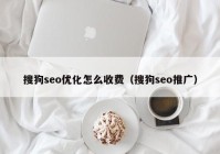 搜狗seo优化怎么收费（搜狗seo推广）