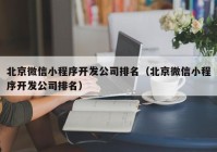 北京微信小程序开发公司排名（北京微信小程序开发公司排名）