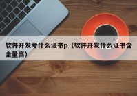 软件开发考什么证书p（软件开发什么证书含金量高）