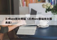 兰州seo优化网站（兰州seo整站优化服务商）