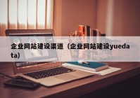 企业网站建设渠道（企业网站建设yuedata）