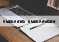 邢台医院网站建设（邢台医院网站建设招标）