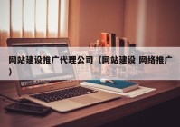 网站建设推广代理公司（网站建设 网络推广）