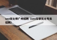 seo优化师广州招聘（seo引擎优化专员招聘）