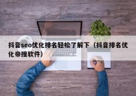 抖音seo优化排名轻松了解下（抖音排名优化帝搜软件）