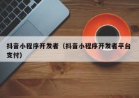 抖音小程序开发者（抖音小程序开发者平台 支付）