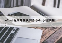 o2o小程序开发多少钱（o2o小程序设计）